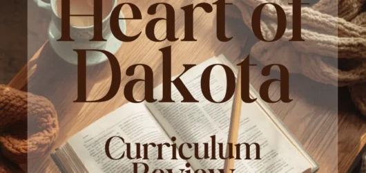 Heart of Dakota Curriculum Review: Is It Right for Your Homeschool?